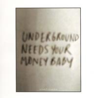 Underground Needs Your Money Baby