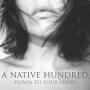 A Native Hundred - Down to Your Hairs