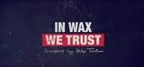 Vidéo reportage : IN WAX WE TRUST